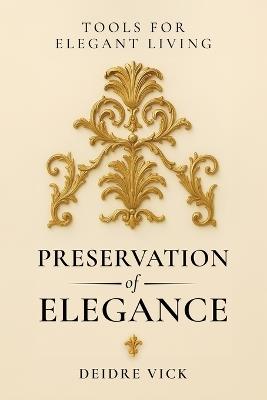 Preservation of Elegance: Tools for Elegant Living - Deidre Vick - cover