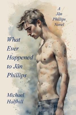 What Ever Happened To Jān Phillips - Michael Halfhill - cover