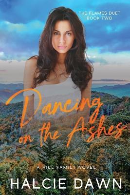 Dancing on the Ashes: The Flames Duet Book Two - Halcie Dawn - cover