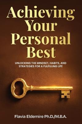 Achieving Your Personal Best: Unlocking the Mindset, Habits and Strategies for a Fulfilling Life - Flavia Eldemire Ph D - cover