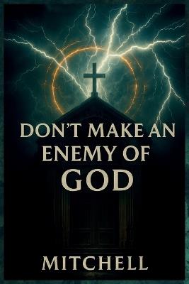 Don't Make an Enemy of God - John Ivor Mitchell - cover