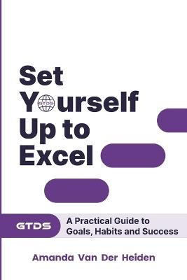 Set Yourself Up to Excel: A Practical Guide to Goals, Habits and Success - Amanda Van Der Heiden - cover