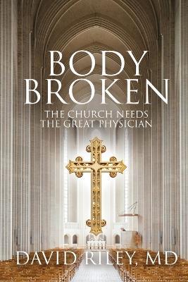 Body Broken: The Church Needs the Great Physician - David Riley - cover