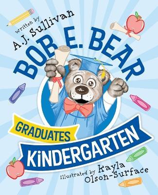 Bob E. Bear Graduates Kindergarten - Aj Sullivan - cover