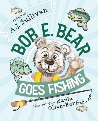 Bob E. Bear Goes Fishing - Aj Sullivan - cover