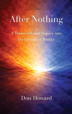 After Nothing: A Transcendental Inquiry into the Ground of Reality - Don Howard - cover