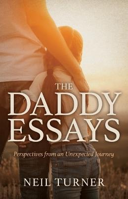 The Daddy Essays: Perspectives from an Unexpected Journey - Neil Turner - cover