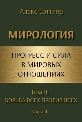 МИРОЛОГИЯ. Прогресс и сила в мировых отнош
: БОРЬБА ВСЕХ ПРОТИВ ВСЕХ - Алекс Бэттлер - cover