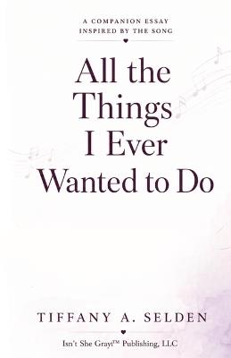 All the Things I Ever Wanted to Do: A Companion Essay Inspired by the Song - Tiffany A Selden - cover