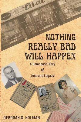 Nothing Really Bad Will Happen: A Holocaust Story of Loss and Legacy - Deborah S Holman - cover
