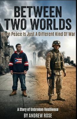 Between Two Worlds: When Peace Is Just A Different Kind Of War - Andrew Rose - cover