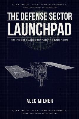The Defense Sector Launchpad: An Insider's Guide for Aspiring Engineers - Alec Milner - cover