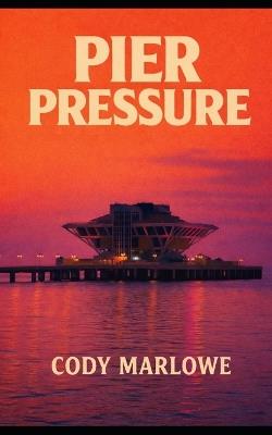 Pier Pressure - Cody Marlowe - cover