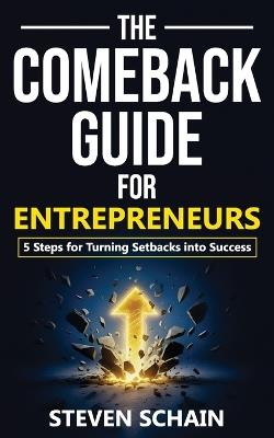 The Comeback Guide for Entrepreneurs: 5 Steps for Turning Setbacks into Success - Steven Schain - cover