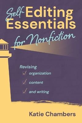 Self-Editing Essentials for Nonfiction: Revising Organization, Content, and Writng - Katie Chambers - cover