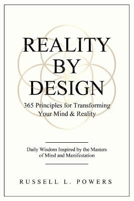 Reality by Design: 365 Principles for Transforming Your Mind & Reality: Daily Wisdom Inspired by the Masters of Mind and Manifestation - Russell L Powers - cover