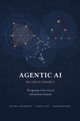 Agentic AI in Law and Finance: Navigating a New Era of Autonomous Systems - Daniel Katz,Jillian Bommarito,Michael Bommarito - cover