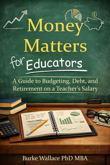 Money Matters for Educators: A Guide to Budgeting, Debt, and Retirement on a Teacher’s Salary