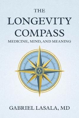 The Longevity Compass: Medicine, Mind, and Meaning - Gabriel Lasala - cover