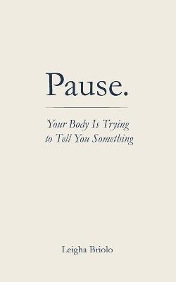 Pause. Your Body Is Trying to Tell You Something - Briolo - cover