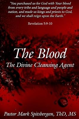 The Blood: The Divine Cleansing Agent - Mark Spitsbergen - cover