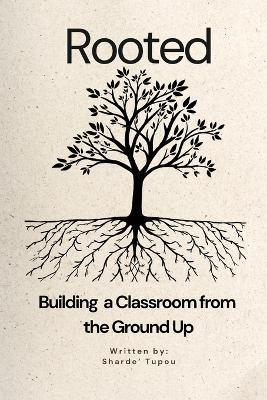 Rooted: Building a Classroom from the Ground up - Sharde Tupou - cover