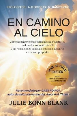 En camino al cielo: Cómo las experiencias cercanas a la muerte y los testimonios sobre el más allá y las revelaciones celestiales pueden ayudarte a vivir con propósito - Randy Kay,Pam Farrel,Gabe Poirot - cover