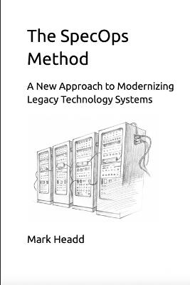 The SpecOps Method: A New Approach to Modernizing Legacy Technology Systems - Mark Headd - cover
