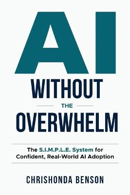 AI Without the Overwhelm: The S.I.M.P.L.E System for Confident, Real-World AI Adoption - Chrishonda Benson - cover