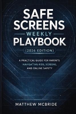 Safe Screens Weekly Playbook (2026 Edition): A Practical Guide for Parents Navigating Kids, Screens, and Online Safety - Matthew McBride - cover