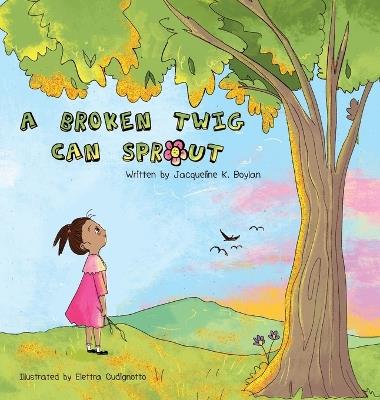 A Broken Twig Can Sprout: Special Edition: Little Sprouts Companion Workbook Included - Jacqueline K Boylan - cover