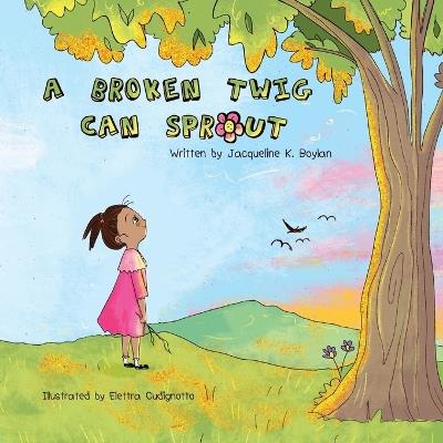 A Broken Twig Can Sprout: Special Edition: Little Sprouts Companion Workbook Included - Jacqueline K Boylan - cover