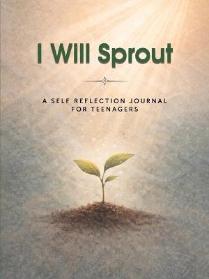 I Will Sprout: A Self-Reflection Journal for Teenagers - Jacqueline K Boylan - cover