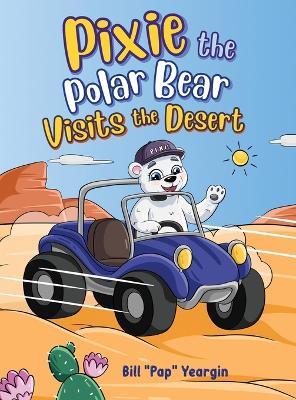 Pixie the Polar Bear Visits the Desert - Bill Pap Yeargin - cover