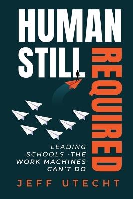 Human Still Required: Leading Schools - The Work Machines Can't Do - Jeff Utecht - cover