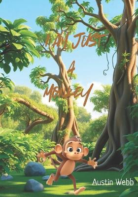 I Am Just a Monkey: A Book About Finding Your Talents - Austin Webb - cover