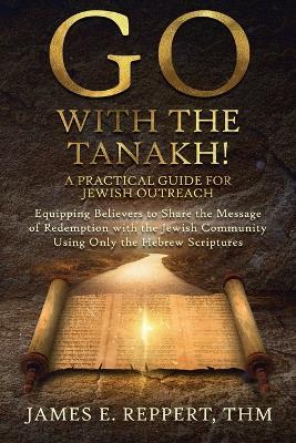 GO With the Tanakh! A Practical Guide for Jewish Outreach - James E Reppert - cover