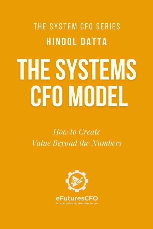 The Systems CFO Model: How to Create Value Beyond the Numbers