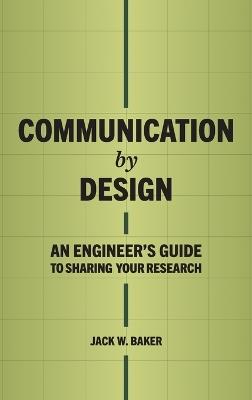 Communication by Design: An Engineer's Guide to Sharing Your Research - Jack W Baker - cover
