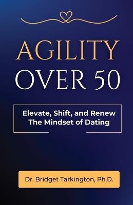 Agility Over 50: Elevate, Shift, and Renew The Mindset of Dating - Bridget Tarkington - cover