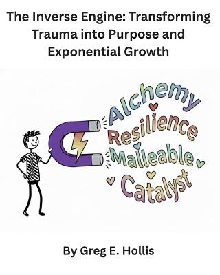 The Inverse Engine: Transforming Trauma into Purpose and Exponential Growth - Greg E Hollis - cover