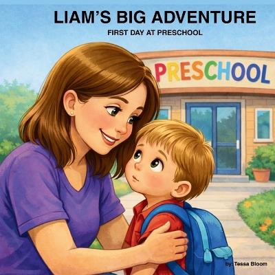 Liam's Big Adventure: First Day at Preschool - Tessa Bloom - cover