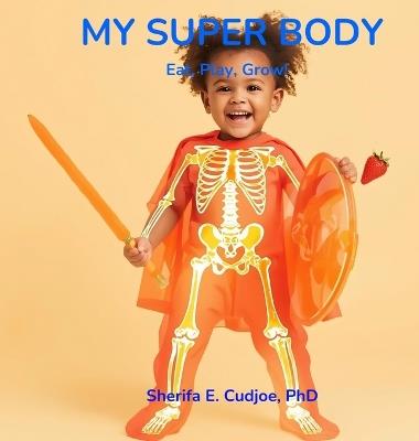 My Super Body: Eat, Play, Grow! - Sherifa E Cudjoe - cover