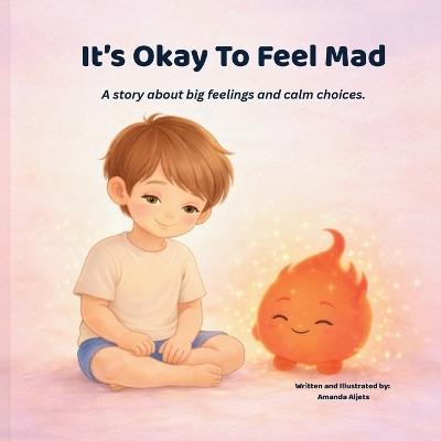It's Okay To Feel Mad: A story about big feelings and calm choices - Amanda Aljets - cover