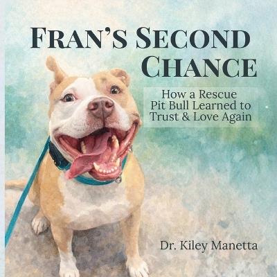 Fran's Second Chance: How a Rescue Pit Bull Learned to Trust and Love Again - Kiley Manetta - cover