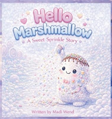 Hello Marshmallow: A Sweet Sprinkle Story - Madi Wend - cover
