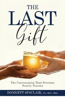 The Last Gift: The Conversation That Prevents Family Trauma - Donnett Sinclair - cover