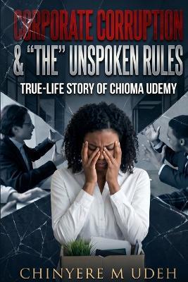 Corporate Corruption & "The" Unspoken Rules - Chinyere M Udeh - cover