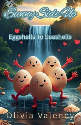 Sunny Side Up: Eggshells To Seashells - Olivia Valency - cover