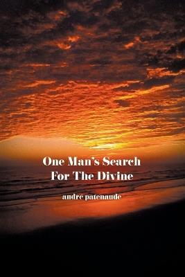 One Man's Search For the Divine - Andre S Patenaude - cover